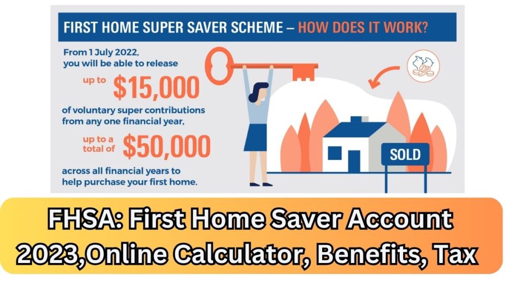 FHSA: First Home Saver Account 2023,Online Calculator, Benefits, Tax @