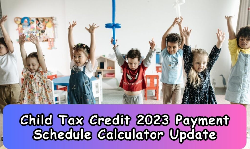 Child Tax Credit 2023 Payment Schedule Calculator Update