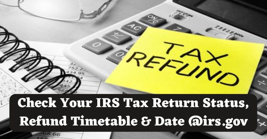 Check Your IRS Tax Return Status Refund Timetable Date @irs.gov min