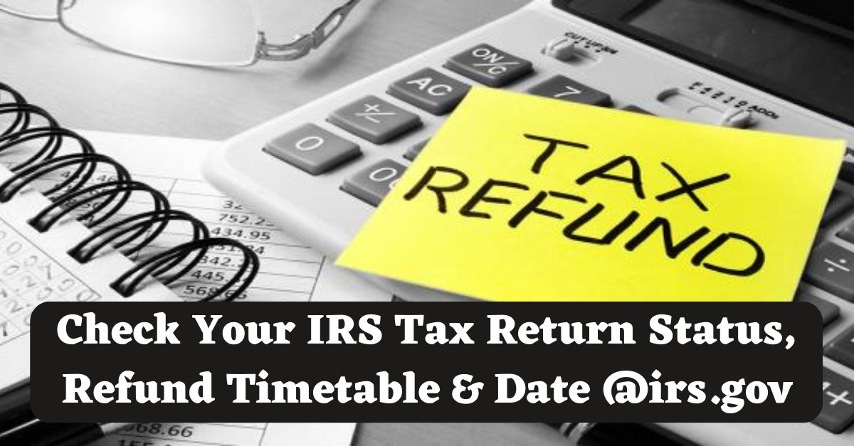 TAX Refund: Check Your IRS Tax Return Status, Refund Timetable & Date ...