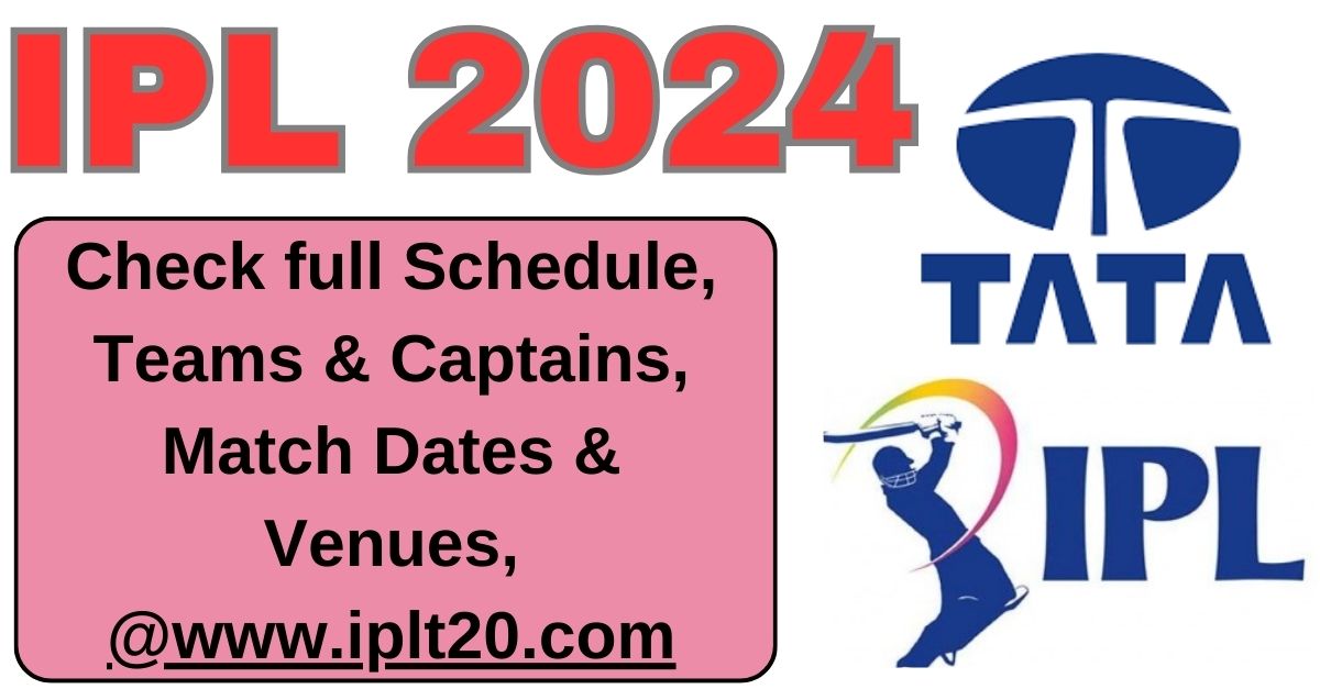 IPL 2024 Check Full Schedule, Teams & Captains, Match Dates & Venues