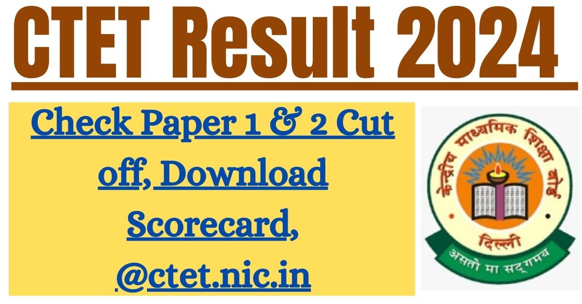 [RELEASED] CTET Result 2024 Check Paper 1 & 2 Cut Off, Download Scorecard, ctet.nic.in