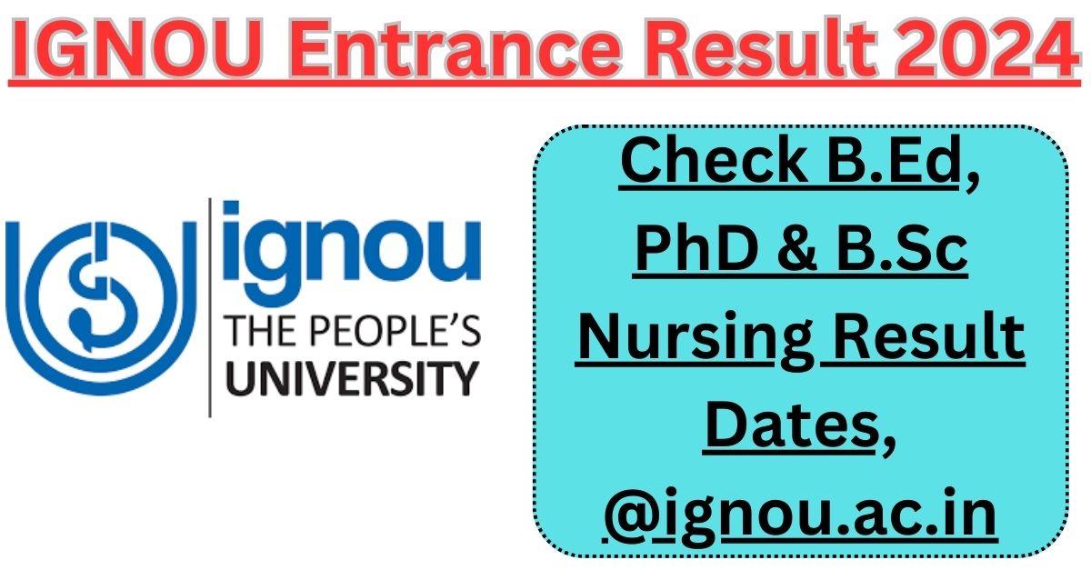 IGNOU Entrance Result 2024 Check B.Ed, PhD & B.Sc Nursing Result Dates