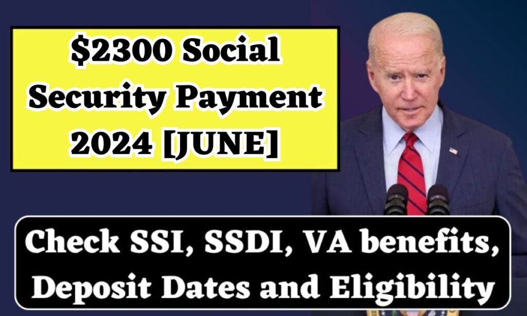 2300 Social Security Payment 2024 [JUNE] Check SSI, SSDI, VA Benefits