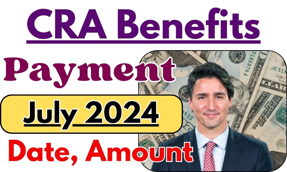 CRA Benefits Payment July 2024 Check Eligibility, CRA Payments