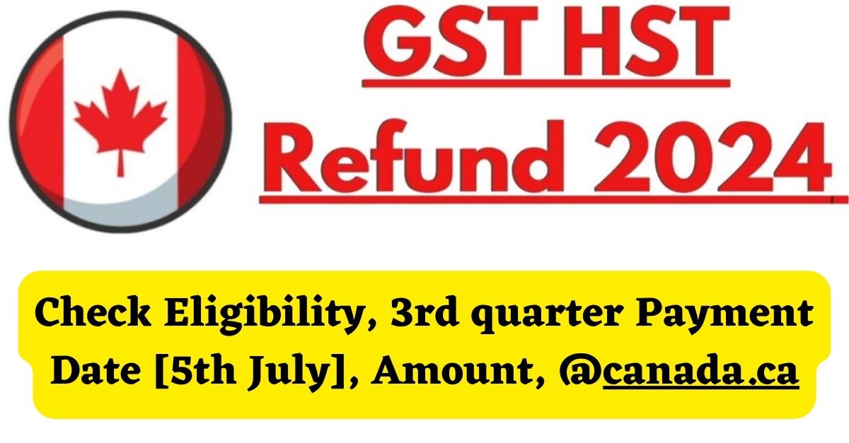 GST HST Refund 2024 Check Eligibility, 3rd Quarter Payment Date [5th