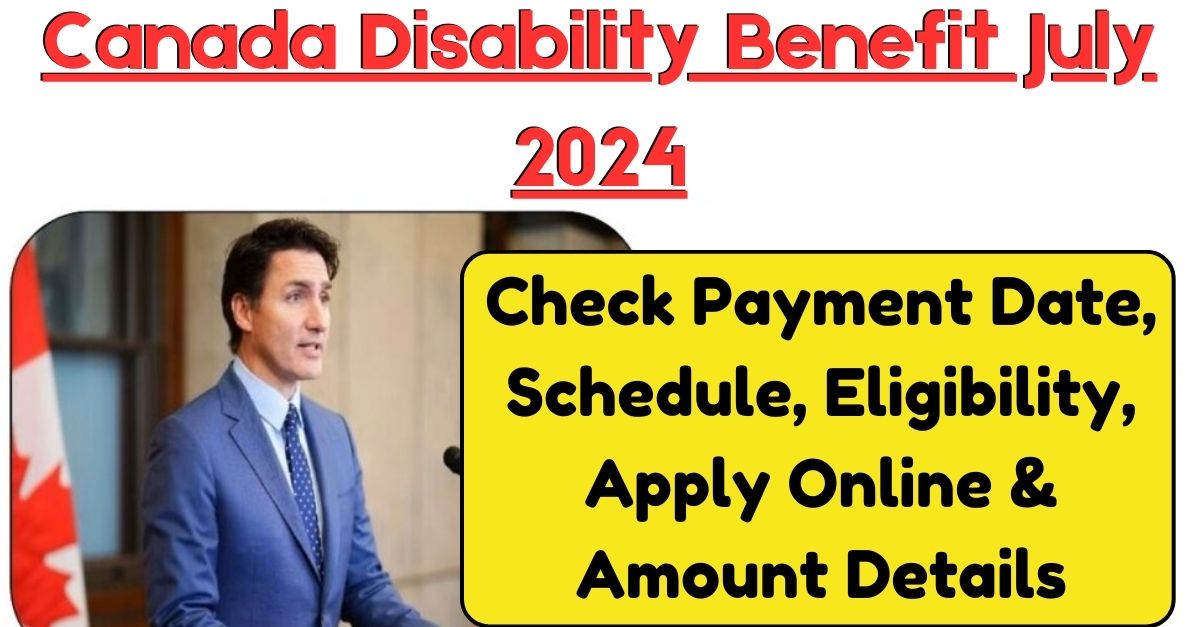 Canada Disability Benefit July 2024 Check Payment Date, Schedule