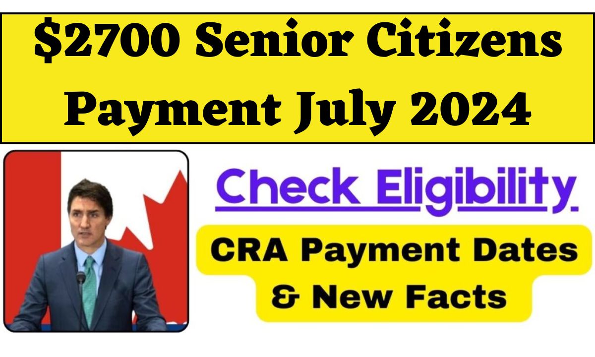 2700 Senior Citizens Payment July 2024 Check Eligibility, CRA Payment