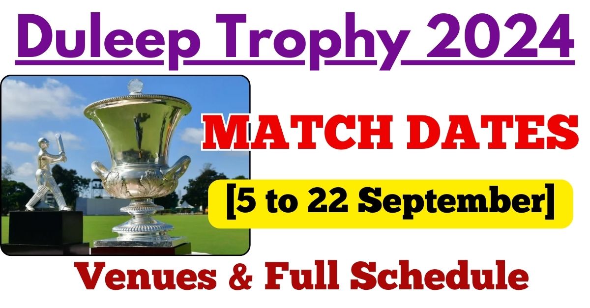 Duleep Trophy 2024 Match Dates [5 To 22 September] Venues & Full