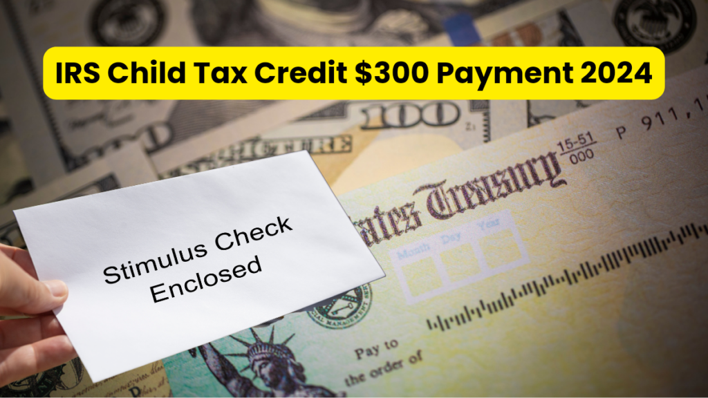 IRS Child Tax Credit $300 Payment 2024