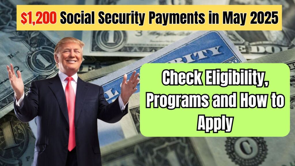 $1,200 Social Security Payments in May 2025: Check Eligibility, Programs and How to Apply 1 $1,200 Social Security Payments in May 2025