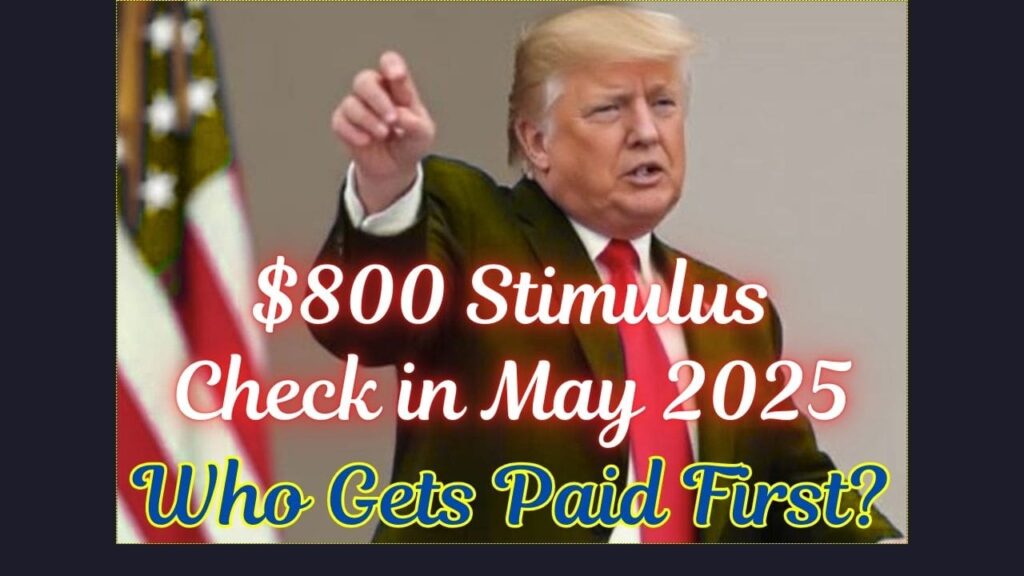 $800 Stimulus Check in May 2025: Who Gets Paid First? Money Arriving On These Dates 1 800 Stimulus Check in May 2025