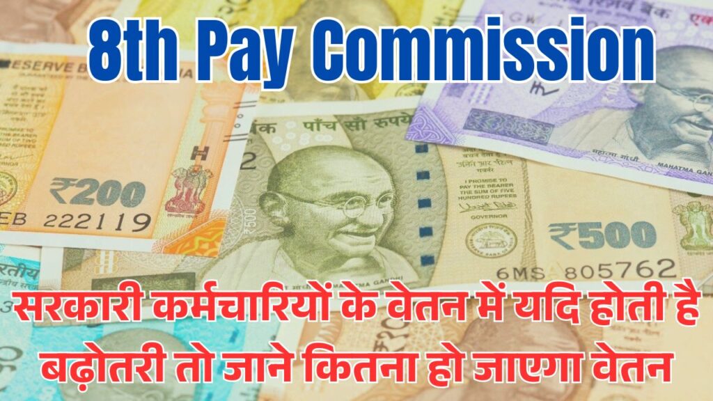 8th Pay Commission: सरकारी कर्मचारियों के वेतन में यदि होती है बढ़ोतरी तो जाने कितना हो जाएगा वेतन 1 8th Pay Commission